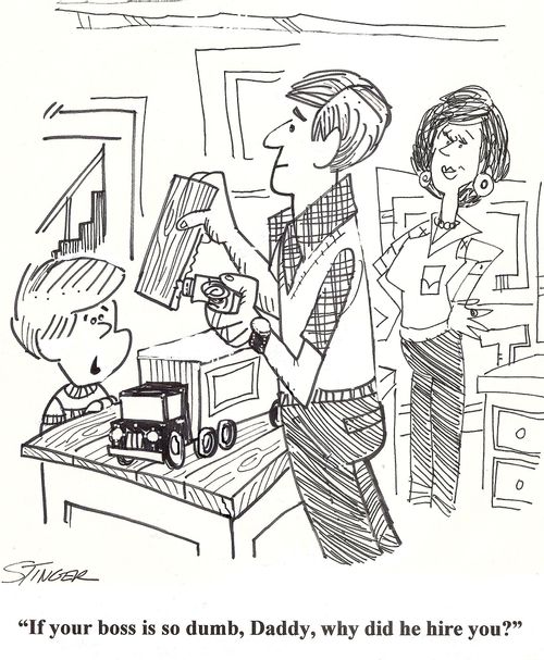 'If your boss is so dumb, daddy, why did he hire you?'