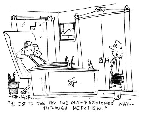 'I got to the top the old-fashioned way -- through nepotism.'