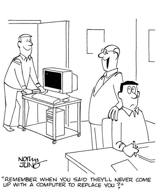 'Remember when you said they'll never come up with a computer to replace you?'