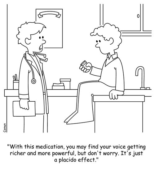 "With this medication, you may find your voice getting richer and more powerful, but don't worry. It's just a placido effect."