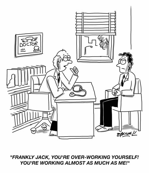 "Frankly Jack, you're over-working yourself! You're working almost as much as me!"