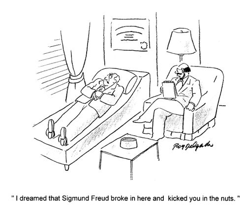 'I dreamed that Sigmund Freud broke in here and kicked you in the nuts.'