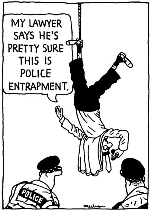 'My lawyer says he's pretty sure this is police entrapment.'