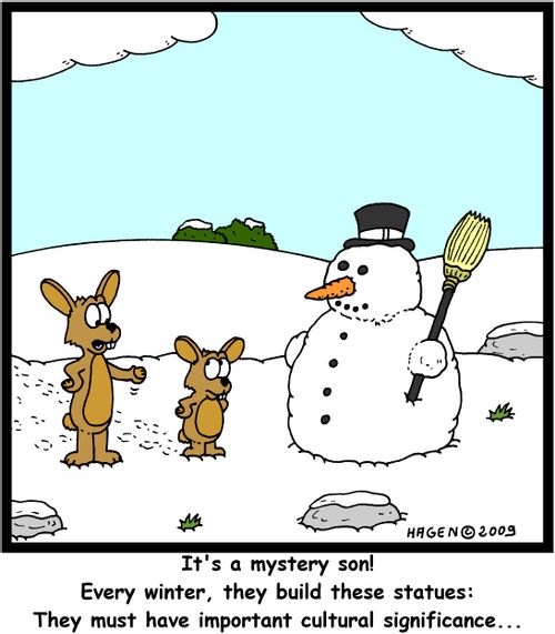 'It's a mystery son! Every winter, they build these statues: They must have important cultural significance...'