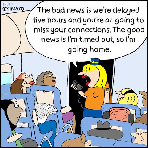 "The bad news is we're delayed five hours and you're all going to miss your connections. The good news is I'm timed out, so I'm going home."