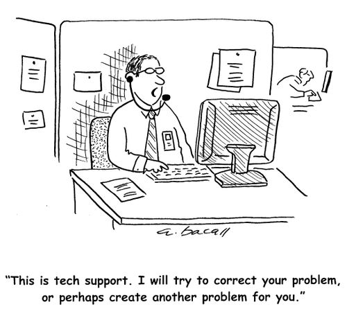 This is tech support. I will try to correct your problem, or perhaps create another problem.