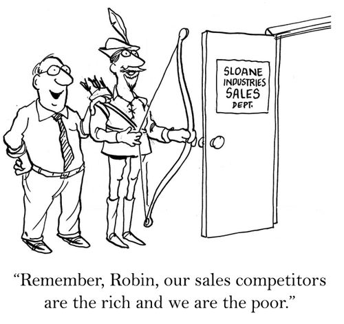'Remember, Robin, our sales competitors are the rich and we are the poor.'