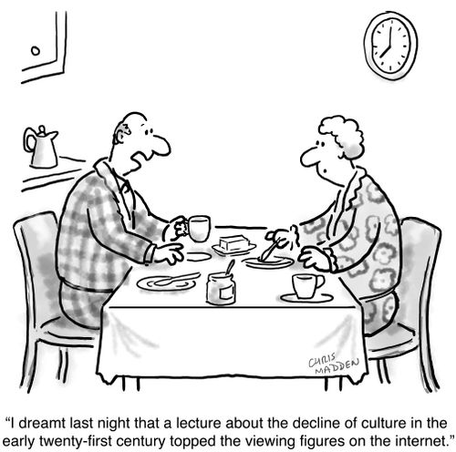 'I dreamt last night that a lecture about the decline of culture in the early twenty-first century topped the viewing figures on the internet.'