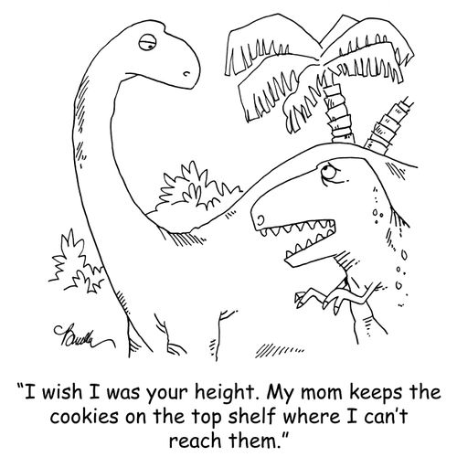 'I wish I was your height. My mom keeps the cookies on the top shelf where I can't reach them.'