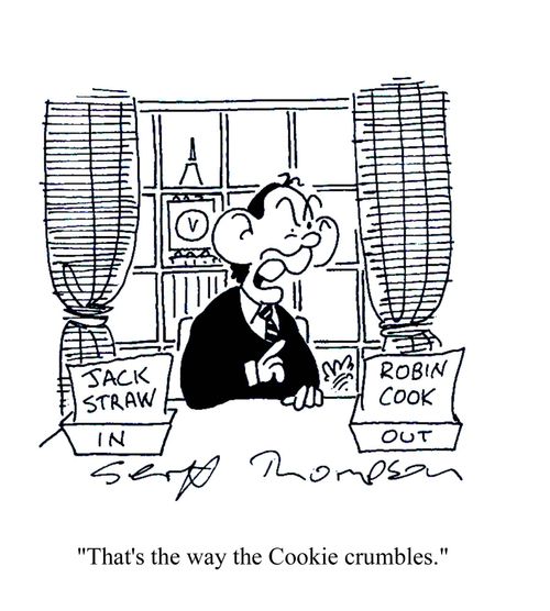Jack Straw in - Robin Cook out.  'That's the way the Cookie crumbles.'