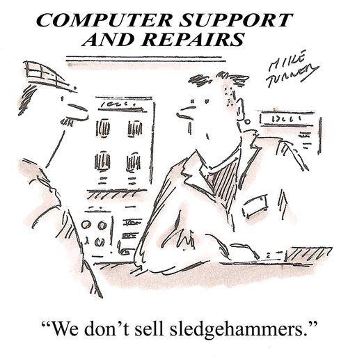 Computers Support and Repairs: "We don't sell sledgehammers."