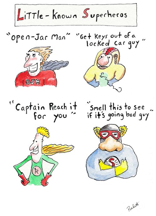 Little Known Superheroes:'Open-jar man', 'Get keys out of a locked car guy', 'Captain reach it for you' and 'Smell this to see if its going bad guy'.