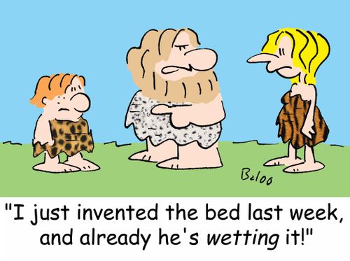 'I just invented the bed last week, and already he's WETTING it!'