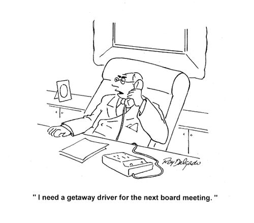 'I need a getaway driver for the next board meeting.'