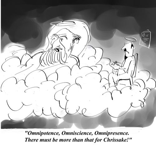 'Omnipotence, omniscience, Omnipresence. There must be more than that for Chrissake!'