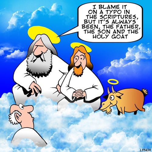 'I blame it on a typo in the scriptures, but it's always been, the Father, the Son and the Holy Goat.'