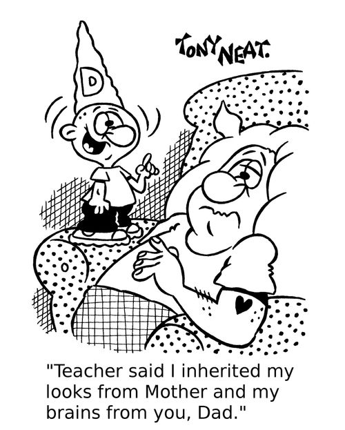 'Teacher said I inherited my looks from Mother and my brains from you, Dad.'