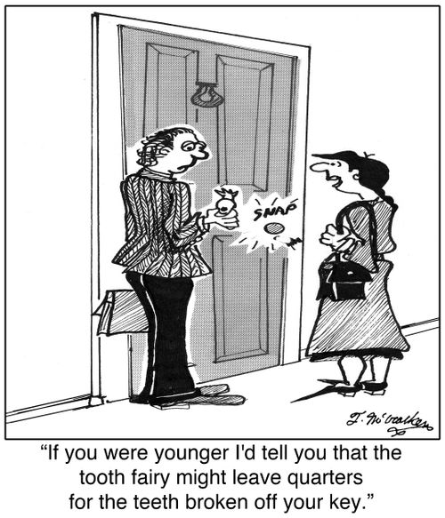 'If you were younger I'd tell you that the tooth fairy might leave quarters for the teeth broken off your key.'