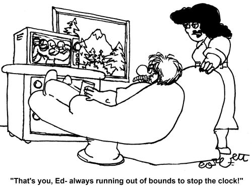 'That's you, Ed - always running out of bounds to stop the clock!'