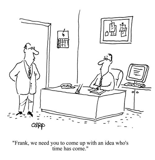 'Frank, we need you to come up with an idea who's time has come.'