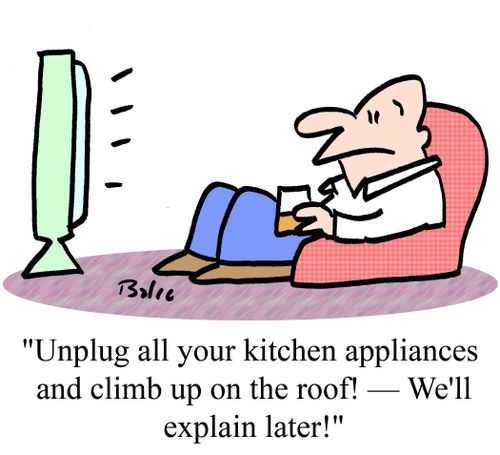 'Unplug all your kitchen appliances and climb up on the roof! -- We'll explain later!'