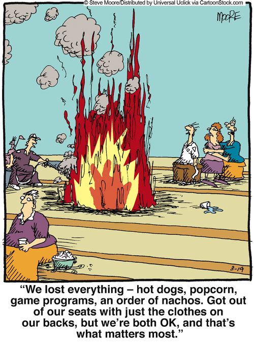 'We lost everything - hot dogs, popcorn, game programs, an order of nachos. Got out of our seats with just the clothes on our backs, but we're both OK, and that's what matters most.'