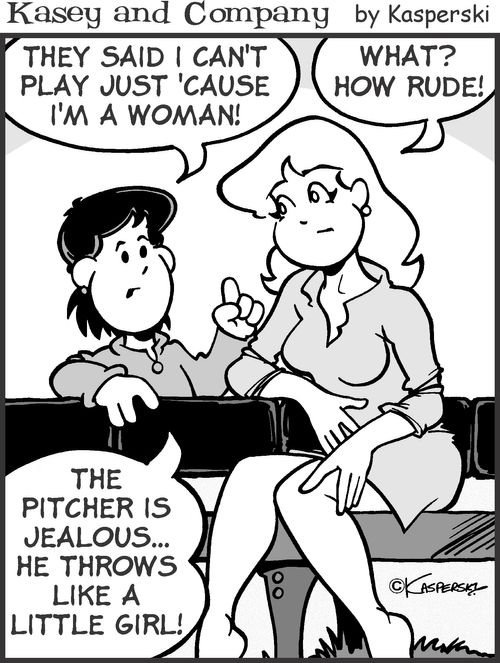 'They said I couldn't play just 'cause I'm a woman. The pitcher is jealous. He throws like a little girl.'