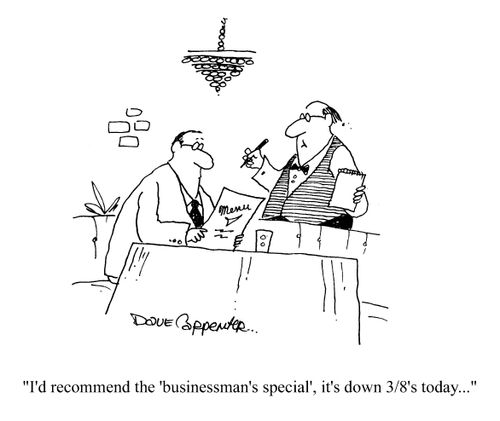 'I'd recommend the 'businessman's special', it's down 3/8's today...'