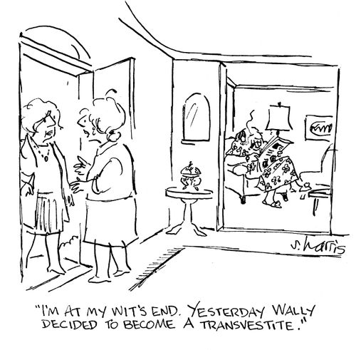 'I'm at my wit's end.  Yesterday Wally decided to become a transvestite.'