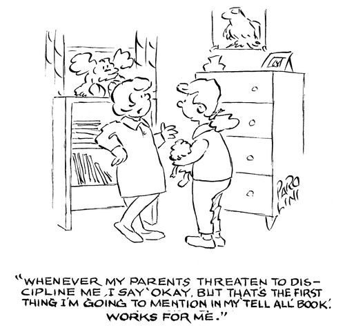 'Whenever my parents threaten to discipline me, I say 'Okay, but that's the first thing I'm going to mention in my tell all book'. Works for me.'