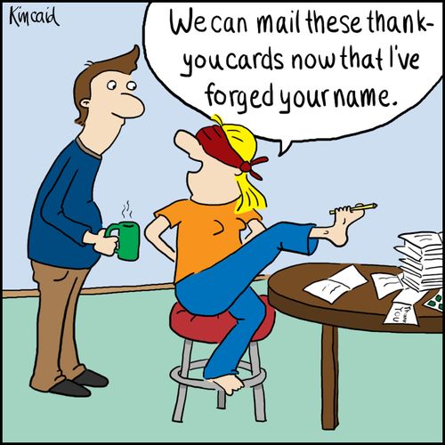 'We can mail these thank you cards now that I've forged your name.'