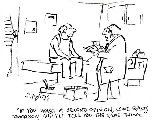 'If you want a second opinion, come back tomorrow, and I'll tell you the same thing.'