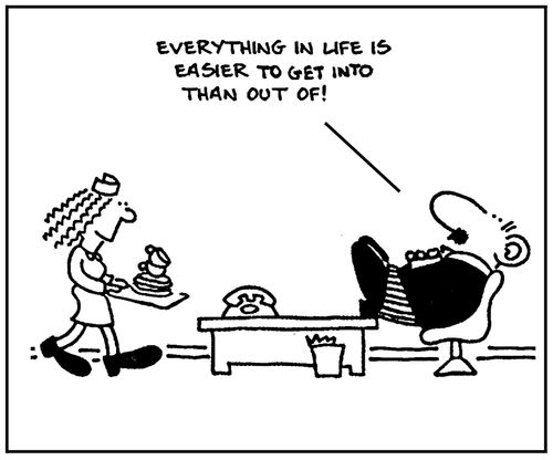'Everything in life is easier to get into than out of.'