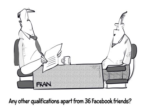 "Any other qualifications apart from 36 Facebook friends?"
