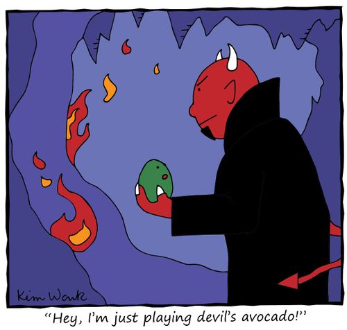 "Hey, I'm just playing devil's avocado!"