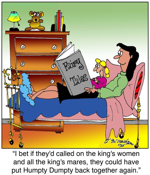 I bet if they'd called on the king's women and all the king's mares, they could have put Humpty Dumpty back together again.