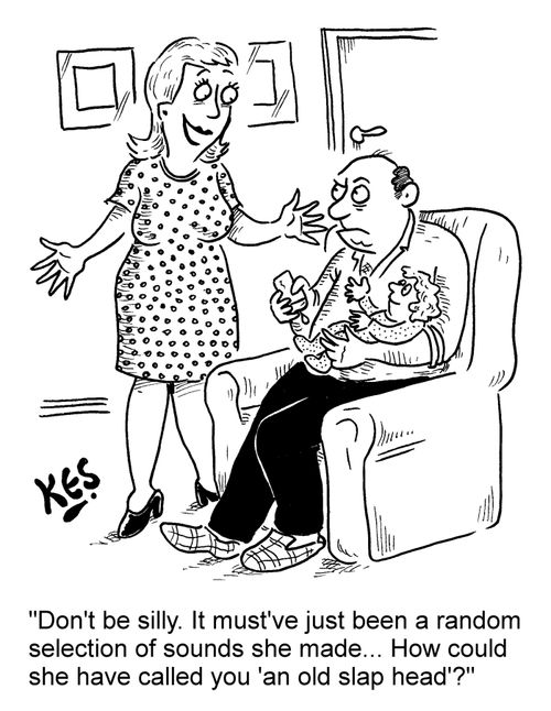 'Don't be silly. It must've just been a random selection of sounds she made... How could she have called you 'an old slap head'?'
