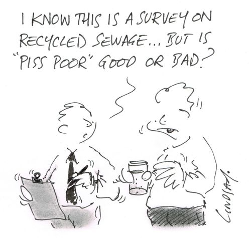 "I know this is a survey on recycled sewage... but is "Piss poor" good or bad?"