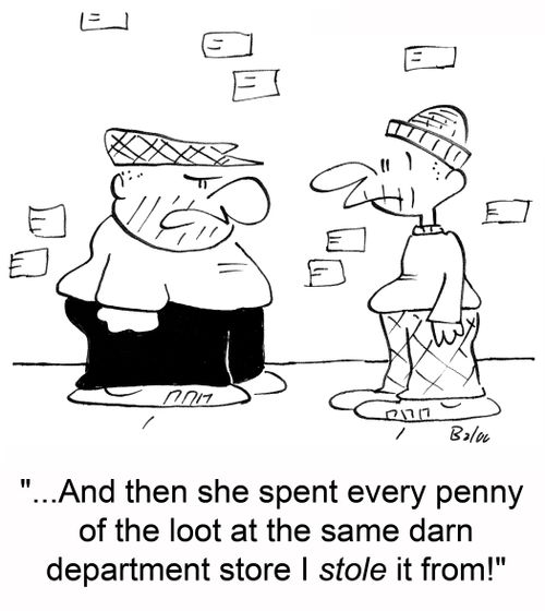 '...And then she spent every penny of the loot at the same darn department store I stole it from!'