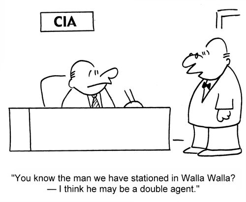 'You know the man we have stationed in Walla Walla? — I think he may be a double agent.'