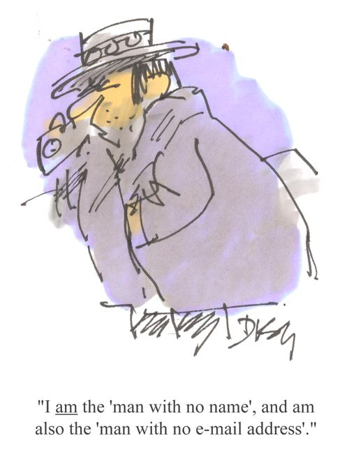 'I am  the 'man with no name', and also the 'man with no e-mail address'.'