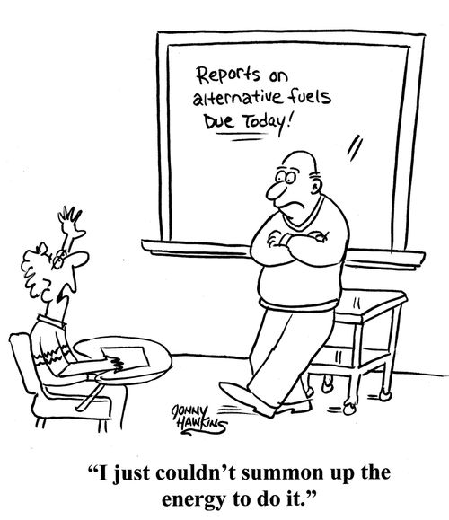 Kid about report on alternative fuels being due today: 'I just couldn't summon up the energy to do it.'