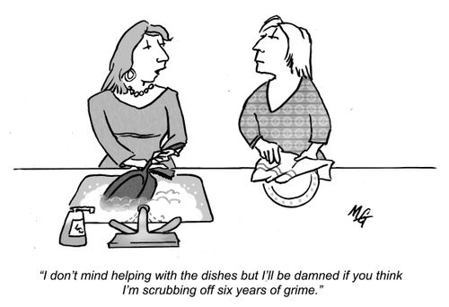 'I don't mind helping with the dishes, but I'll be damned if you think I'm scrubbing off six years of grime.'