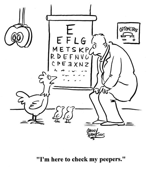 Hen to optometrist about chicks: 'I'm here to check my peepers.'