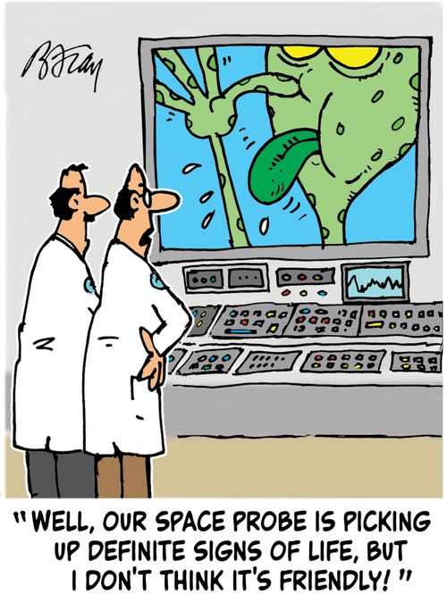 Well, our space probe is picking up definite signs of life, but I don't think it's friendly'