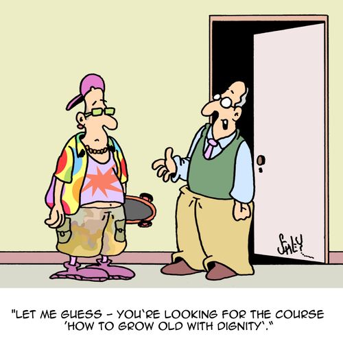 'Let me guess - you're looking for the course 'How to grow old with dignity'.'