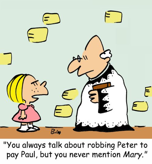 'You always talk about robbing Peter to pay Paul, but you never mention Mary.'
