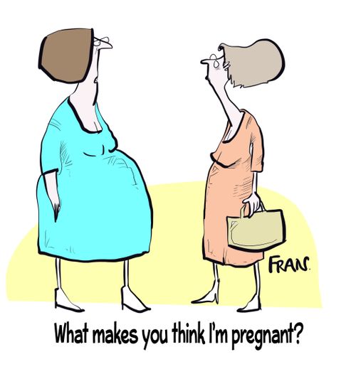 "What makes you think I'm pregnant?"
