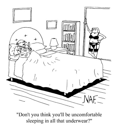 "Don't you think you'll be uncomfortable sleeping in all that underwear?"