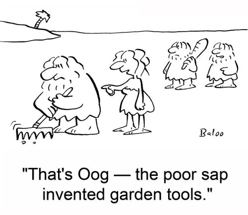 'That's Oog -- the poor sam invented garden tools.'